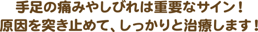 手足の痛みやしびれは重要なサイン!原因を突き止めて、しっかりと治療します!